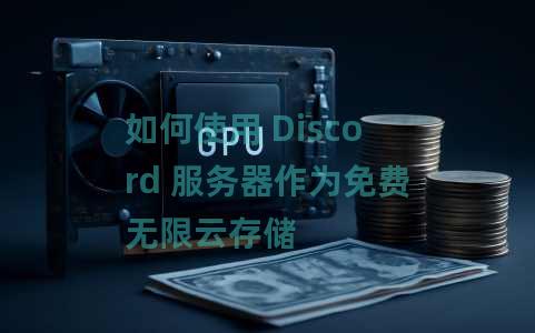 如何使用 Discord 服务器作为免费无限云存储